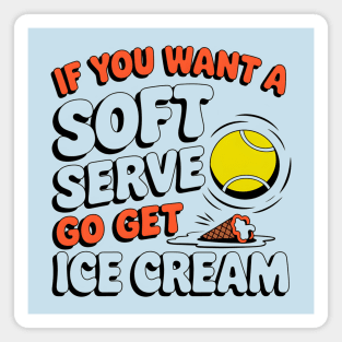Funny Tennis "If You Want a Soft Serve Go Get Ice Cream" Magnet